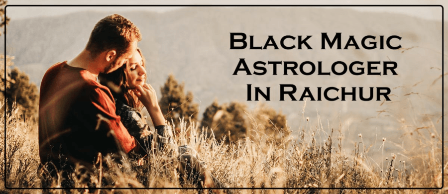 Black Magic Astrologer In Raichur | Black Magic Specialist In Raichur