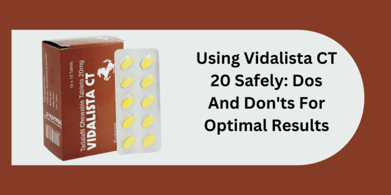 Using Vidalista CT 20 Safely: Dos And Don'ts For Optimal Results