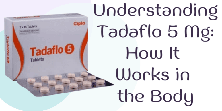 Understanding Tadaflo 5 Mg: How It Works in the Body