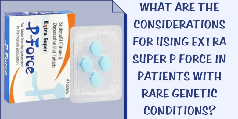 What are the considerations for using Extra Super P Force in patients with rare genetic conditions?