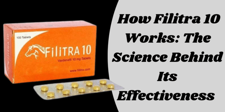  How Filitra 10 Works: The Science Behind Its Effectiveness 