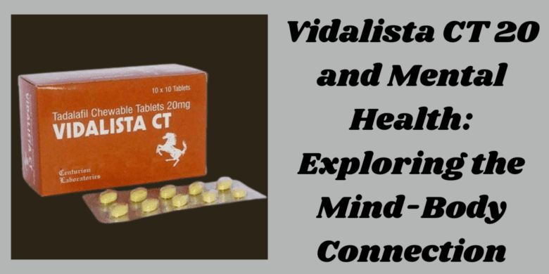 Vidalista CT 20 and Mental Health: Exploring the Mind-Body Connection