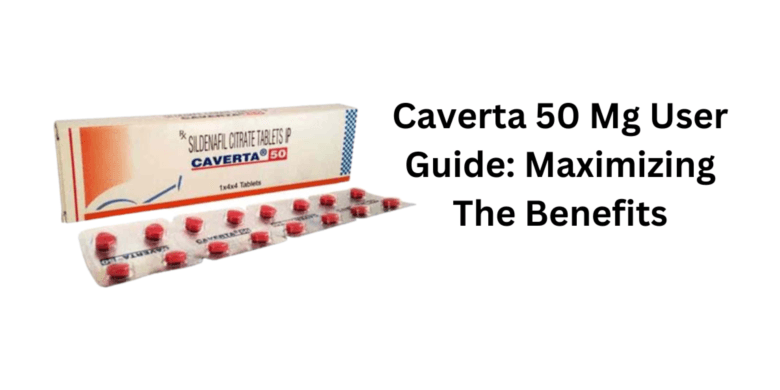 Caverta 50 Mg User Guide: Maximizing The Benefits