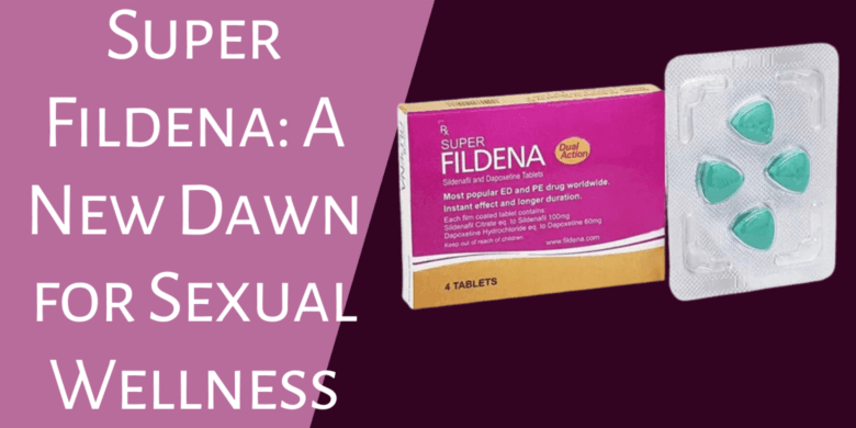Super Fildena: A New Dawn for Sexual Wellness