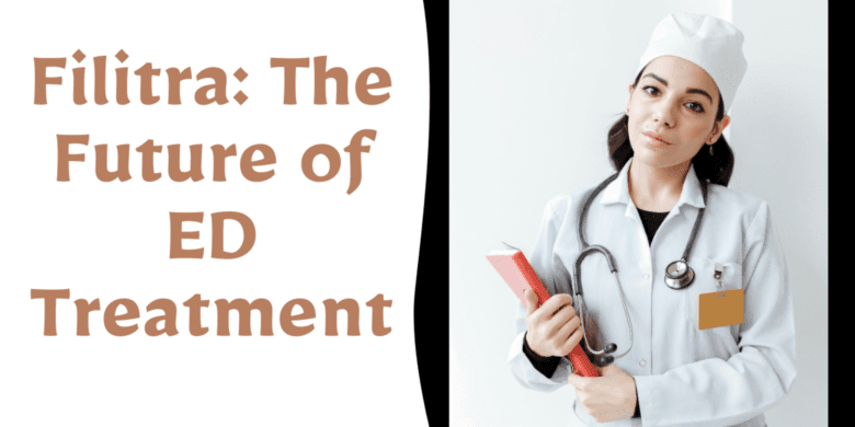 Filitra: The Future of ED Treatment
