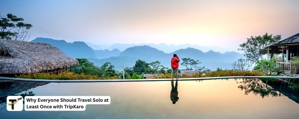 Why Everyone Should Travel Solo at Least Once with TripKaro