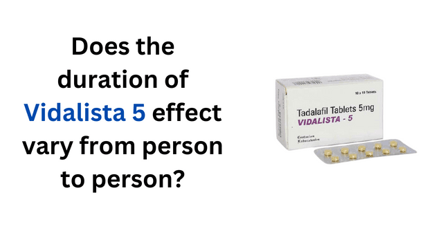 Does the duration of Vidalista 5 effect vary from person to person?