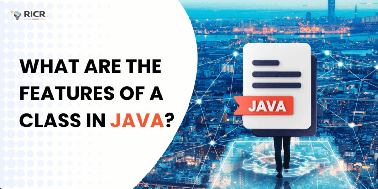 What Are The Features Of A Class In Java? 