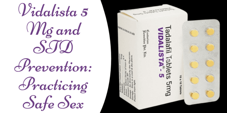 Vidalista 5 Mg and STD Prevention: Practicing Safe Sex