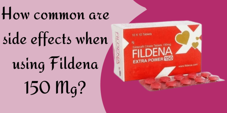 How common are side effects when using Fildena 150 Mg?