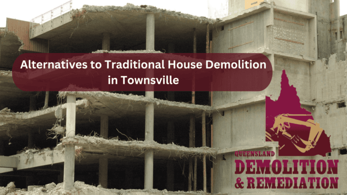 Alternatives to Traditional House Demolition in Townsville