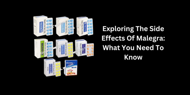 Exploring The Side Effects Of Malegra: What You Need To Know