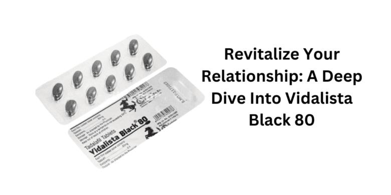 Revitalize Your Relationship: A Deep Dive Into Vidalista Black 80