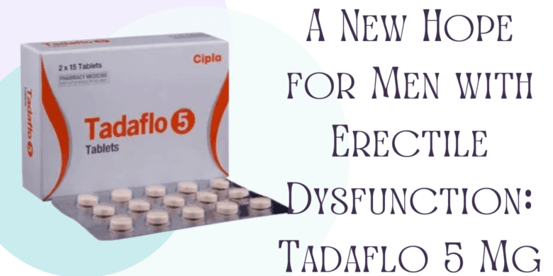 A New Hope for Men with Erectile Dysfunction: Tadaflo 5 Mg