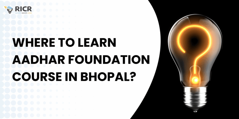 Where To Learn Aadhar Foundation Course In Bhopal?