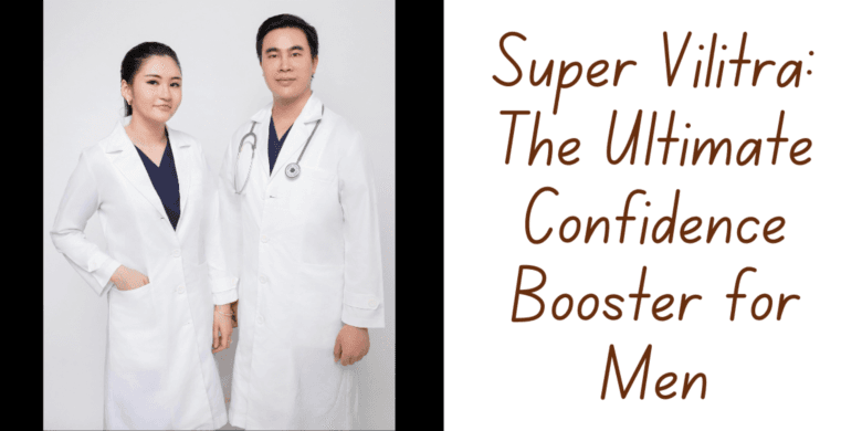 Super Vilitra: The Ultimate Confidence Booster for Men