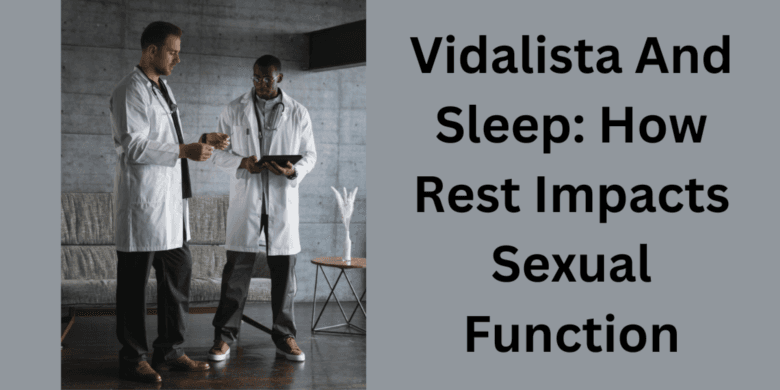 Vidalista And Sleep: How Rest Impacts Sexual Function