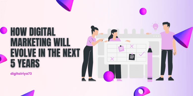 How Digital Marketing Will Evolve in the Next 5 Years