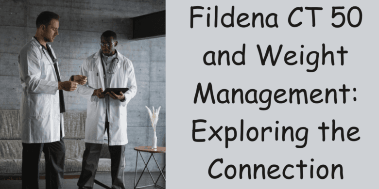 Fildena CT 50  and Weight Management: Exploring the Connection