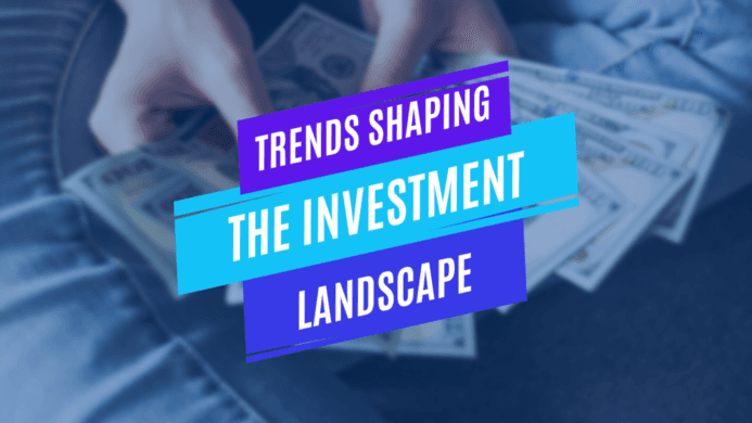 Trends Shaping the Investment Landscape