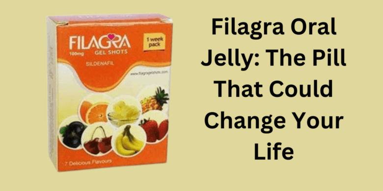 Filagra Oral Jelly: The Pill That Could Change Your Life
