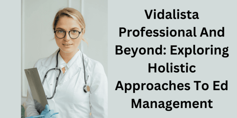 Vidalista Professional And Beyond: Exploring Holistic Approaches To Ed Management