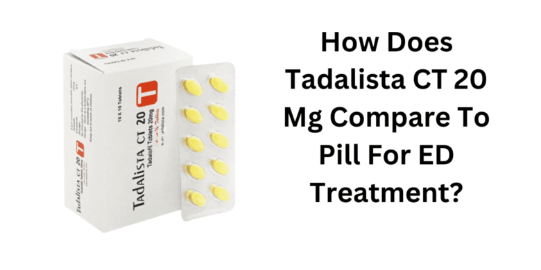 How Does Tadalista CT 20 Mg Compare To Pill For ED Treatment?
