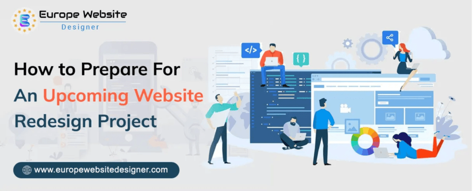 How to Prepare For An Upcoming Website Redesign Project - EuropeWebsiteDesigner