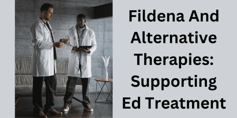 Fildena And Alternative Therapies: Supporting Ed Treatment