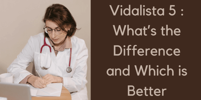 Vidalista 5 : What’s the Difference and Which is Better