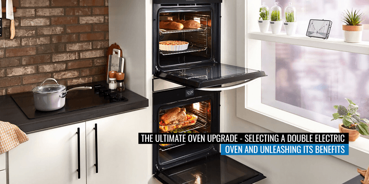 Selecting a Double Electric Oven and Unleashing Its Benefits