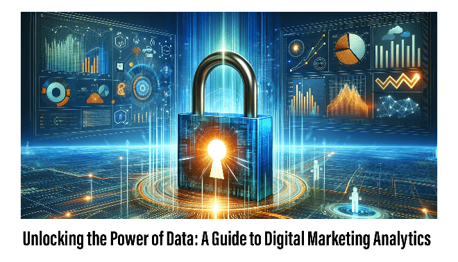 Unlocking the Power of Data: A Guide to Digital Marketing Analytics