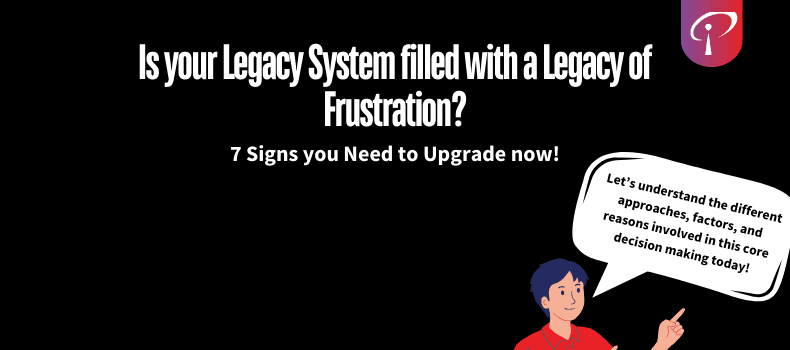 7 Signs to Choose Legacy System Modernization