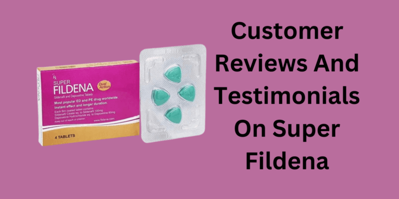 Customer Reviews And Testimonials On Super Fildena