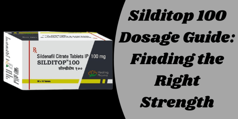 Silditop 100 Dosage Guide: Finding the Right Strength