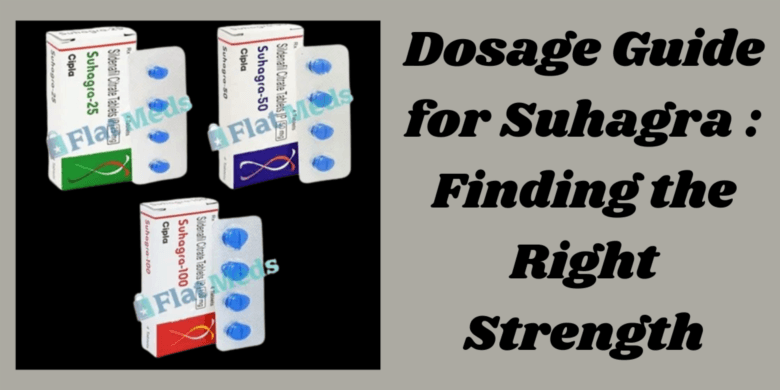 Dosage Guide for Suhagra : Finding the Right Strength