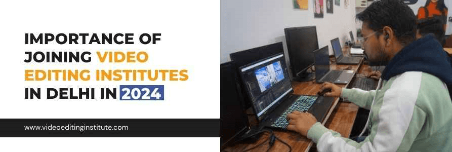 Importance of Video Editing Institutes in Delhi in 2024