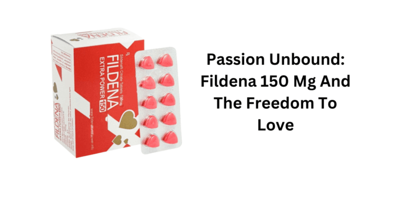 Passion Unbound: Fildena 150 Mg And The Freedom To Love