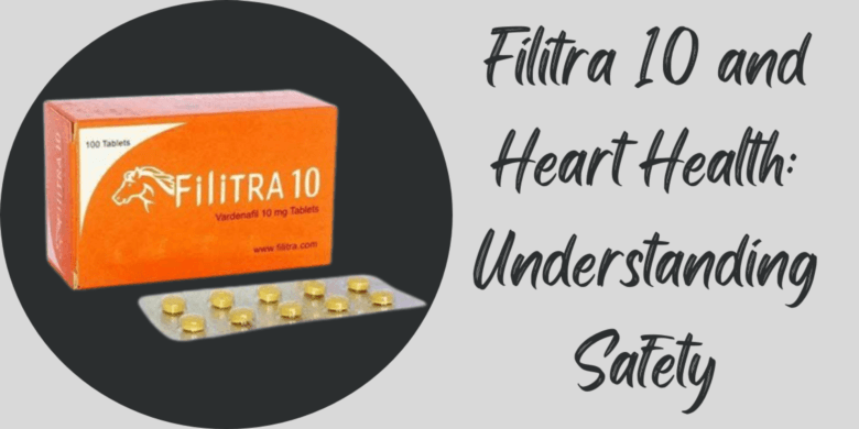 Filitra 10 and Heart Health: Understanding Safety