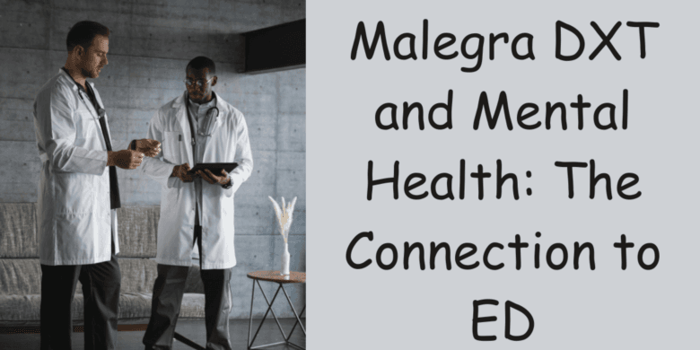 Malegra DXT and Mental Health: The Connection to ED