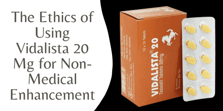 The Ethics of Using Vidalista 20 Mg for Non-Medical Enhancement