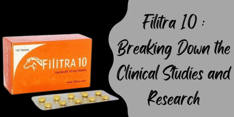 Filitra 10 : Breaking Down the Clinical Studies and Research