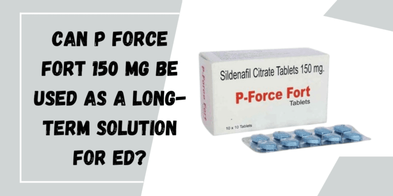 Can P Force Fort 150 Mg Be Used as a Long-Term Solution for ED?
