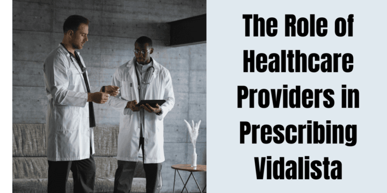 The Role of Healthcare Providers in Prescribing Vidalista