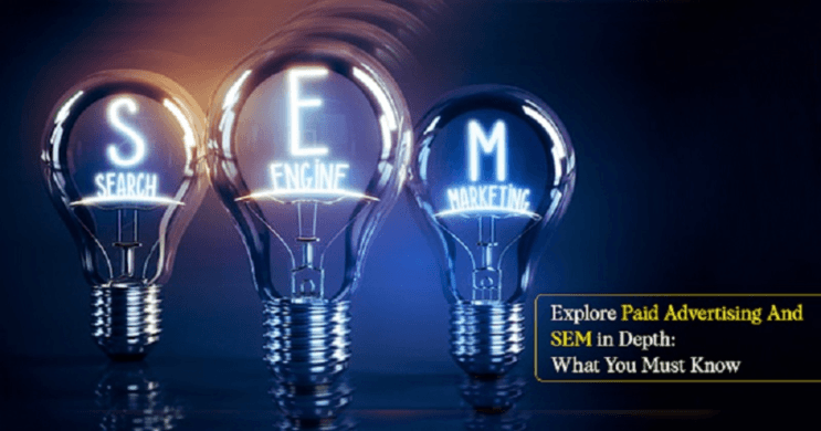 Explore Paid Advertising And SEM in Depth: What You Must Know