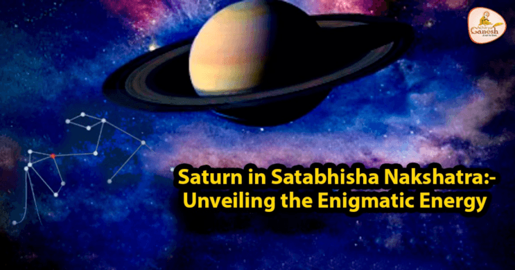 Saturn in Satabhisha Nakshatra: Unveiling the Enigmatic Energy