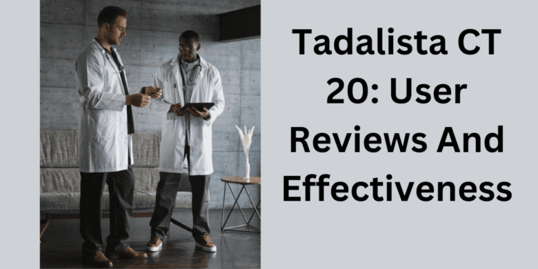 Tadalista CT 20: User Reviews And Effectiveness