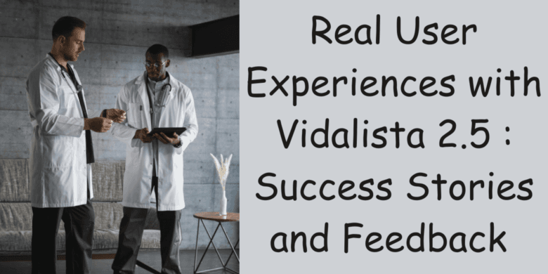 Real User Experiences with Vidalista 2.5 : Success Stories and Feedback 