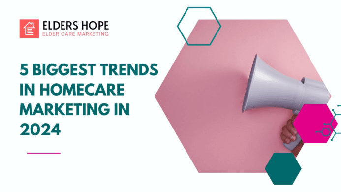 5 Biggest Trends In Homecare Marketing In 2024