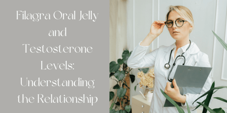 Filagra Oral Jelly and Testosterone Levels: Understanding the Relationship